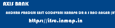 AXIS BANK  ANDHRA PRADESH EAST GODAVARI KARAPA DR A S RAO NAGAR (HYDERABAD)  ifsc code
